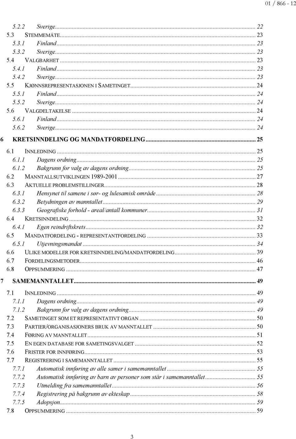 .. 25 6.2 MANNTALLSUTVIKLINGEN 989-200... 27 6.3 AKTUELLE PROBLEMSTILLINGER... 28 6.3. Hensynet til samene i sør- og lulesamisk område... 28 6.3.2 Betydningen av manntallet... 29 6.3.3 Geografiske forhold - areal/antall kommuner.