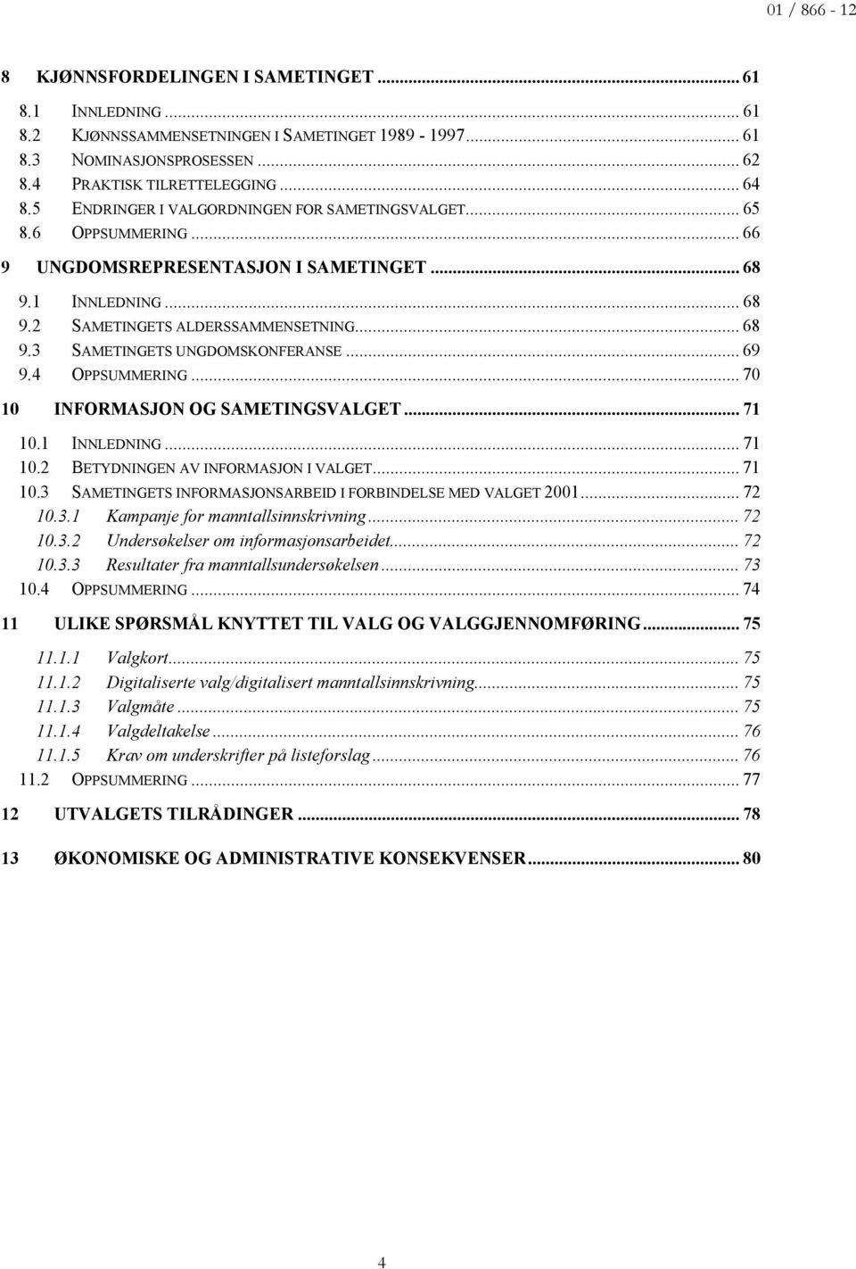 .. 69 9.4 OPPSUMMERING... 70 0 INFORMASJON OG SAMETINGSVALGET... 7 0. INNLEDNING... 7 0.2 BETYDNINGEN AV INFORMASJON I VALGET... 7 0.3 SAMETINGETS INFORMASJONSARBEID I FORBINDELSE MED VALGET 200.