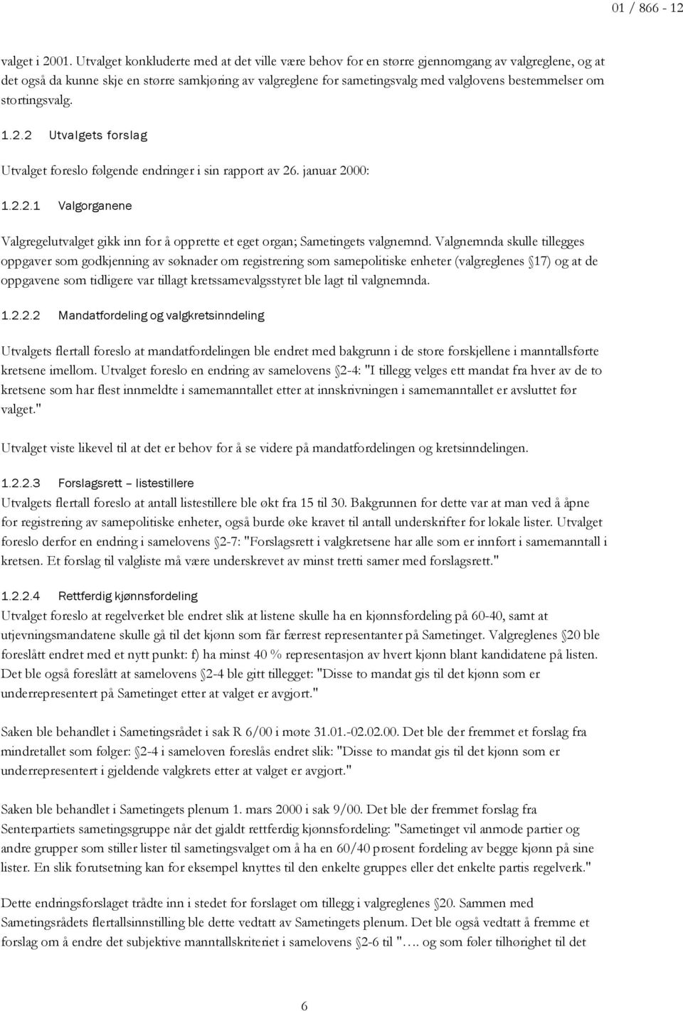 bestemmelser om stortingsvalg..2.2 Utvalgets forslag Utvalget foreslo følgende endringer i sin rapport av 26. januar 2000:.2.2. Valgorganene Valgregelutvalget gikk inn for å opprette et eget organ; Sametingets valgnemnd.