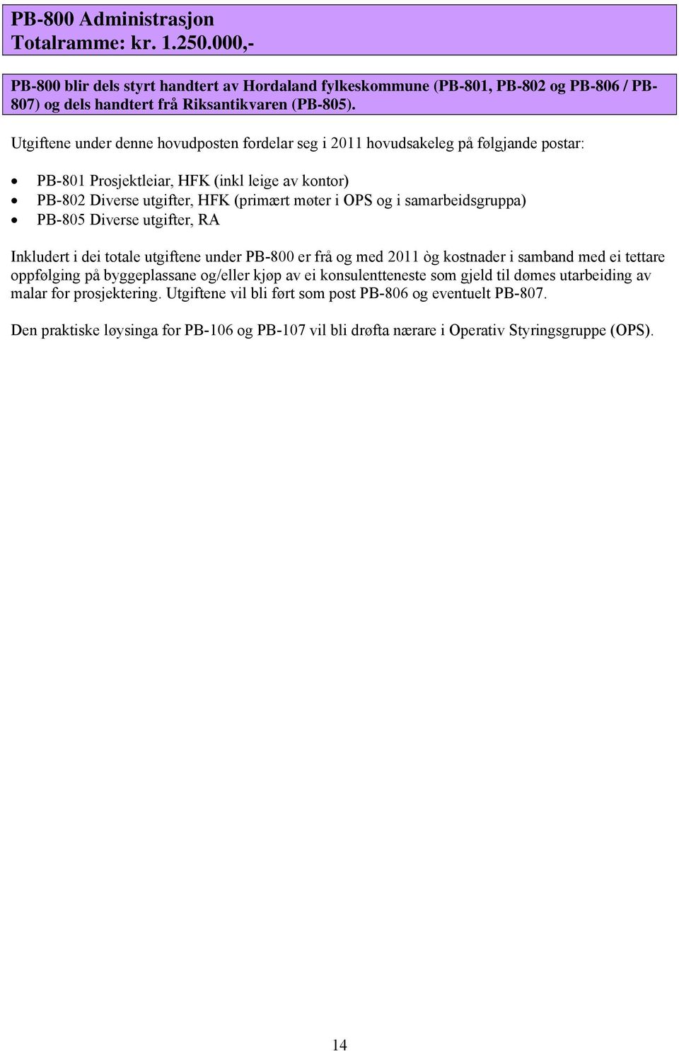 samarbeidsgruppa) PB-805 Diverse utgifter, RA Inkludert i dei totale utgiftene under PB-800 er frå og med 2011 òg kostnader i samband med ei tettare oppfølging på byggeplassane og/eller kjøp av ei