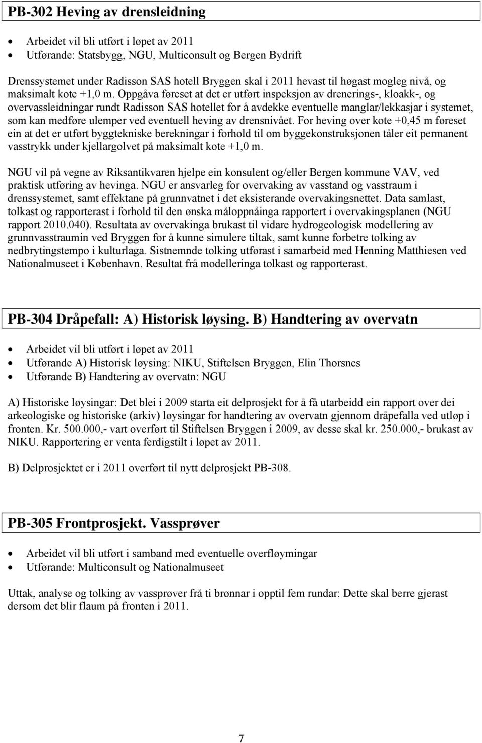 Oppgåva føreset at det er utført inspeksjon av drenerings-, kloakk-, og overvassleidningar rundt Radisson SAS hotellet for å avdekke eventuelle manglar/lekkasjar i systemet, som kan medføre ulemper