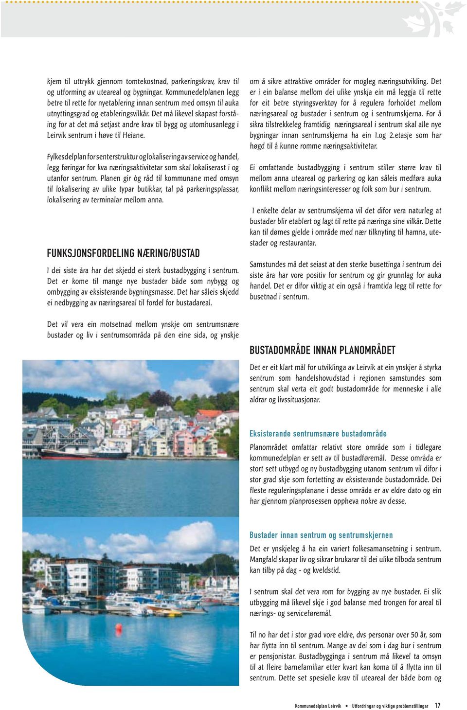 Det må likevel skapast forståing for at det må setjast andre krav til bygg og utomhusanlegg i Leirvik sentrum i høve til Heiane.