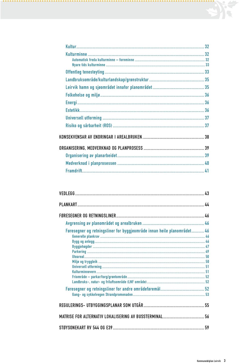 .. 37 KONSEKVENSAR AV ENDRINGAR I AREALBRUKEN... 38 ORGANISERING, MEDVERKNAD OG PLANPROSESS... 39 Organisering av planarbeidet... 39 Medverknad i planprosessen... 40 Framdrift... 41 VEDLEGG.