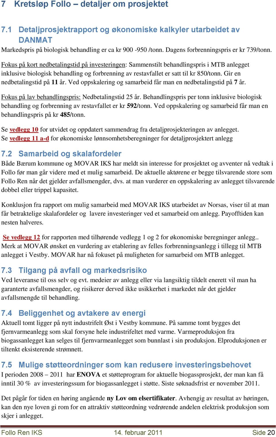 Fokus på kort nedbetalingstid på investeringen: Sammenstilt behandlingspris i MTB anlegget inklusive biologisk behandling og forbrenning av restavfallet er satt til kr 850/tonn.