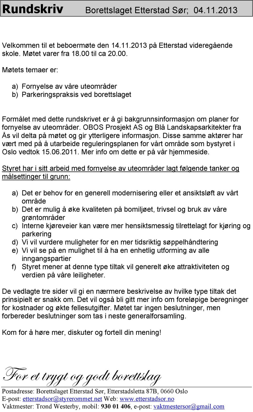 OBOS Prosjekt AS og Blå Landskapsarkitekter fra Ås vil delta på møtet og gir ytterligere informasjon.