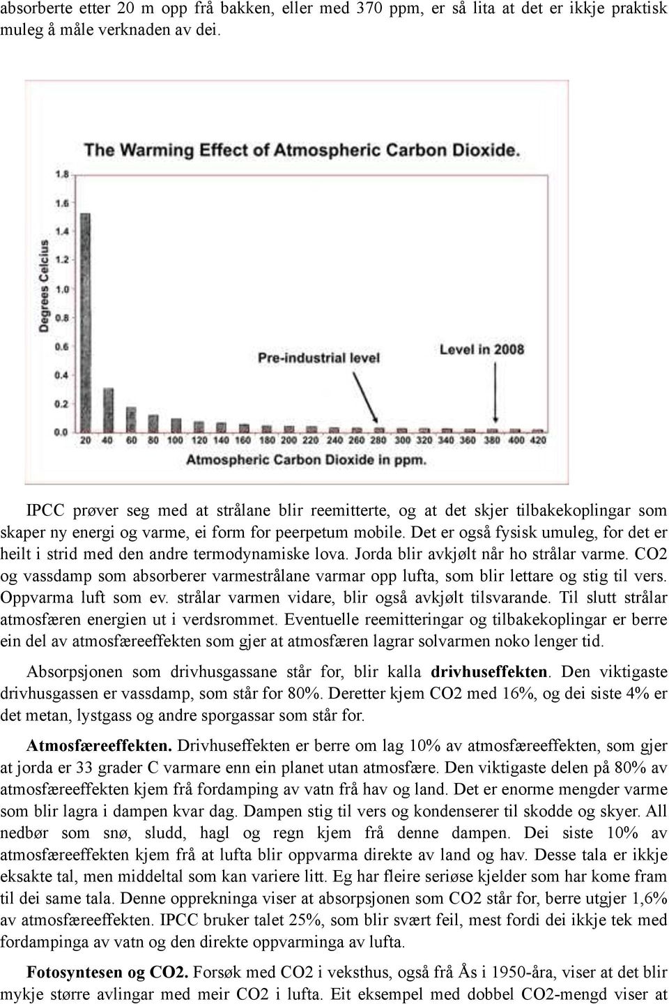 Det er også fysisk umuleg, for det er heilt i strid med den andre termodynamiske lova. Jorda blir avkjølt når ho strålar varme.