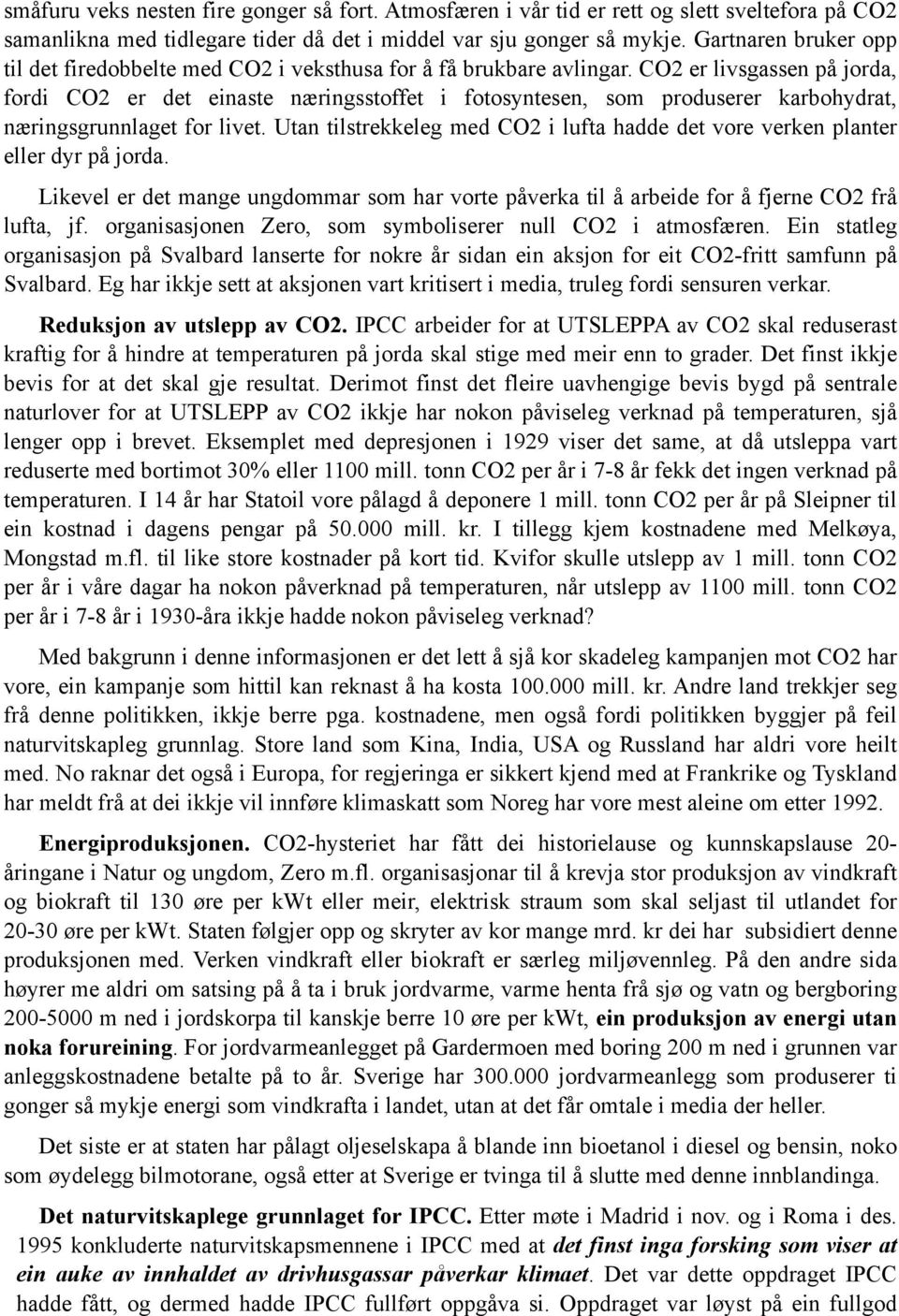 CO2 er livsgassen på jorda, fordi CO2 er det einaste næringsstoffet i fotosyntesen, som produserer karbohydrat, næringsgrunnlaget for livet.