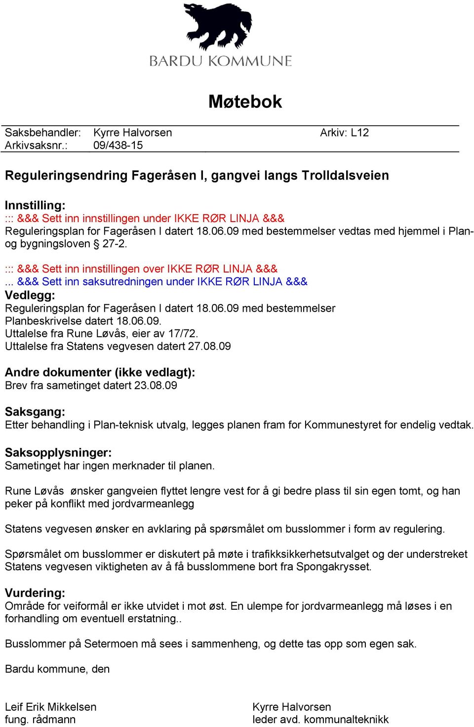 09 med bestemmelser vedtas med hjemmel i Planog bygningsloven 27-2. ::: &&& Sett inn innstillingen over IKKE RØR LINJA &&&.