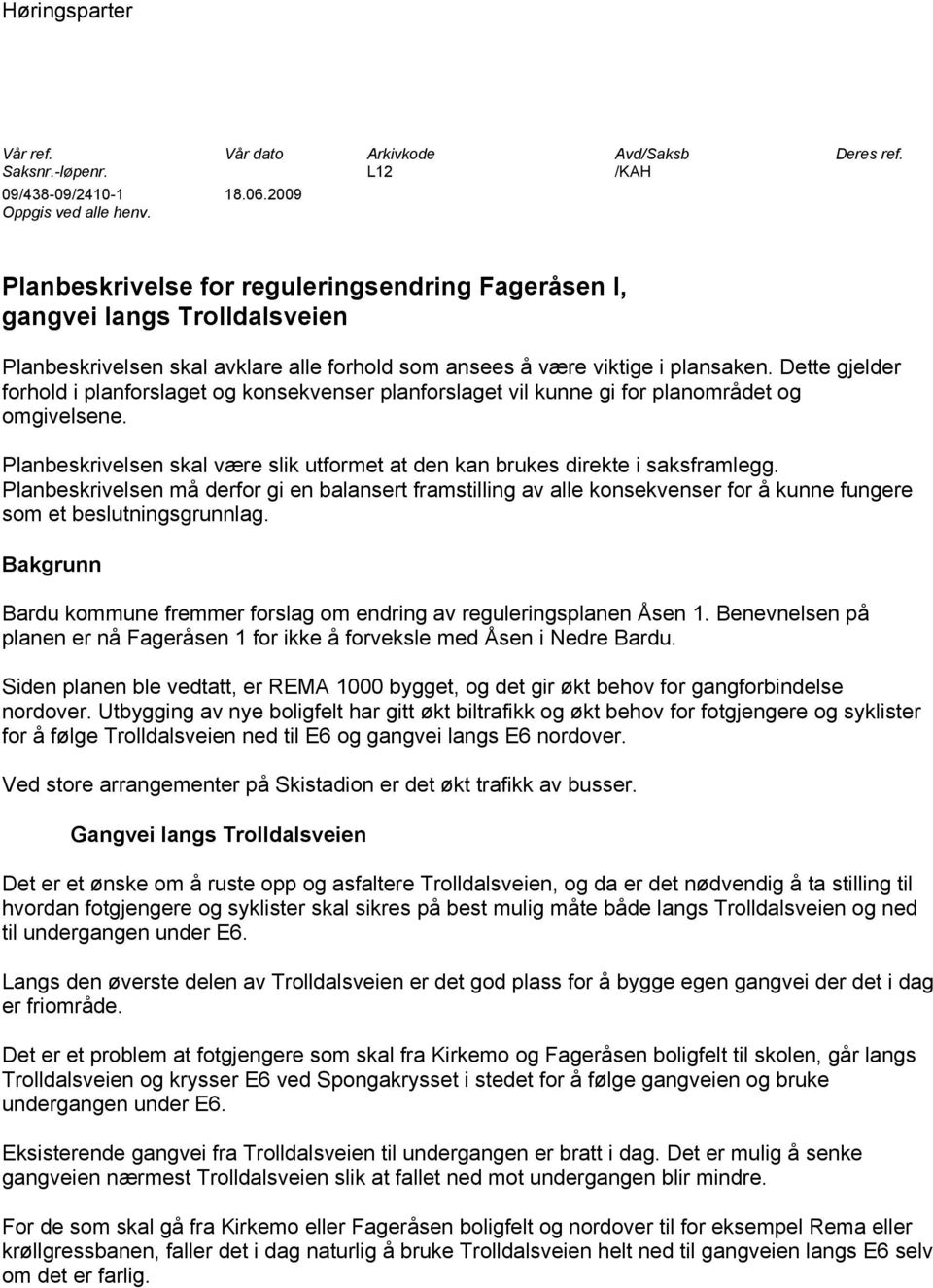 Dette gjelder forhold i planforslaget og konsekvenser planforslaget vil kunne gi for planområdet og omgivelsene. Planbeskrivelsen skal være slik utformet at den kan brukes direkte i saksframlegg.