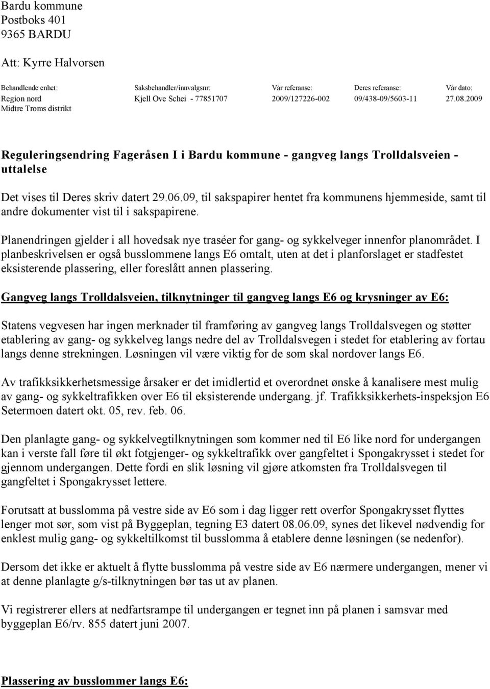 09, til sakspapirer hentet fra kommunens hjemmeside, samt til andre dokumenter vist til i sakspapirene. Planendringen gjelder i all hovedsak nye traséer for gang- og sykkelveger innenfor planområdet.