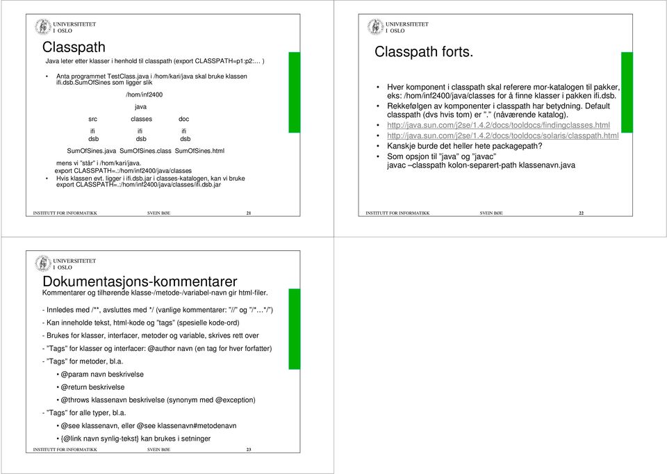 :/hom/inf2400/java/classes Hvis klassen evt. ligger i ifi.dsb.jar i classes-katalogen, kan vi bruke export CLASSPATH=.:/hom/inf2400/java/classes/ifi.dsb.jar Classpath forts.