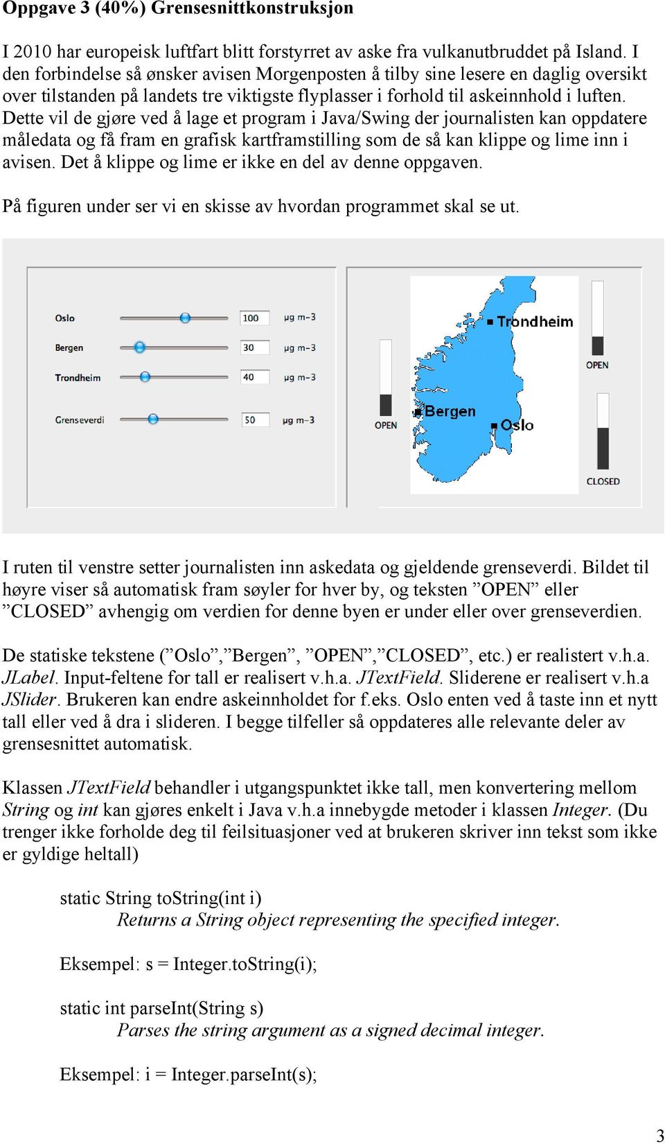 Dette vil de gjøre ved å lage et program i Java/Swing der journalisten kan oppdatere måledata og få fram en grafisk kartframstilling som de så kan klippe og lime inn i avisen.