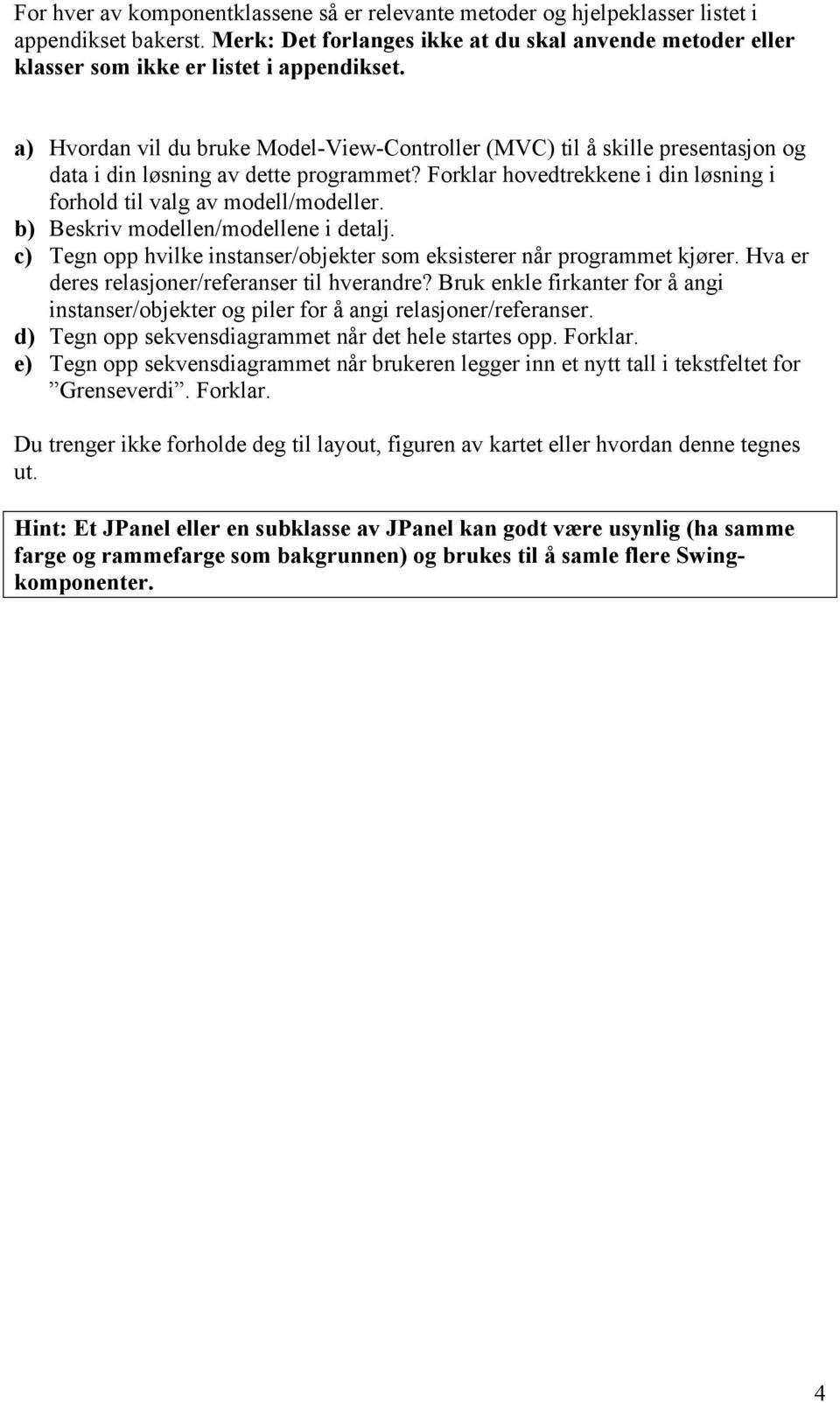 b) Beskriv modellen/modellene i detalj. c) Tegn opp hvilke instanser/objekter som eksisterer når programmet kjører. Hva er deres relasjoner/referanser til hverandre?