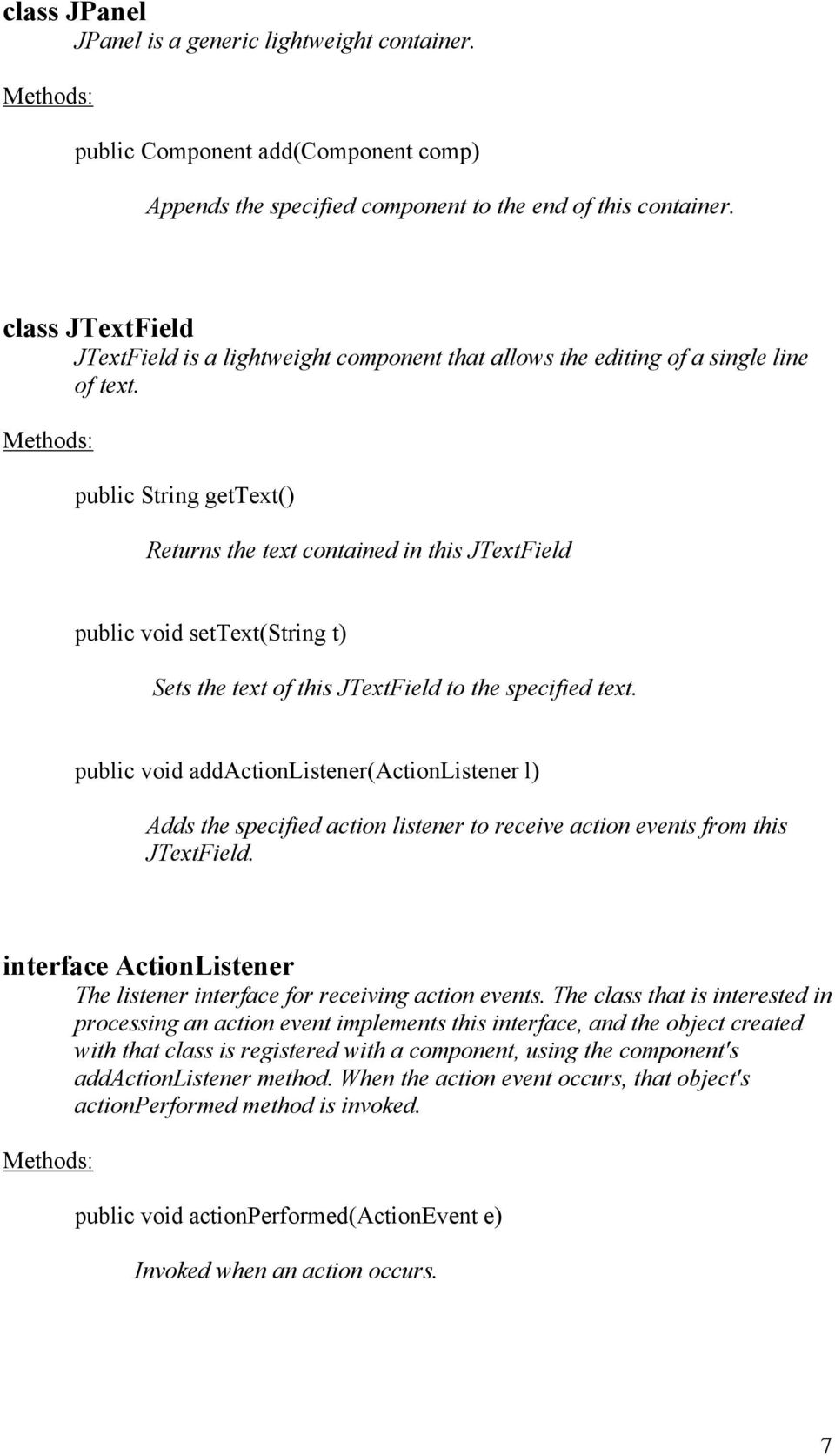 public String gettext() Returns the text contained in this JTextField public void settext(string t) Sets the text of this JTextField to the specified text.