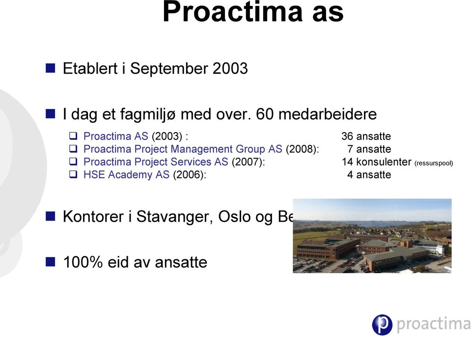 Group AS (2008): 7 ansatte Proactima Project Services AS (2007): 14 konsulenter