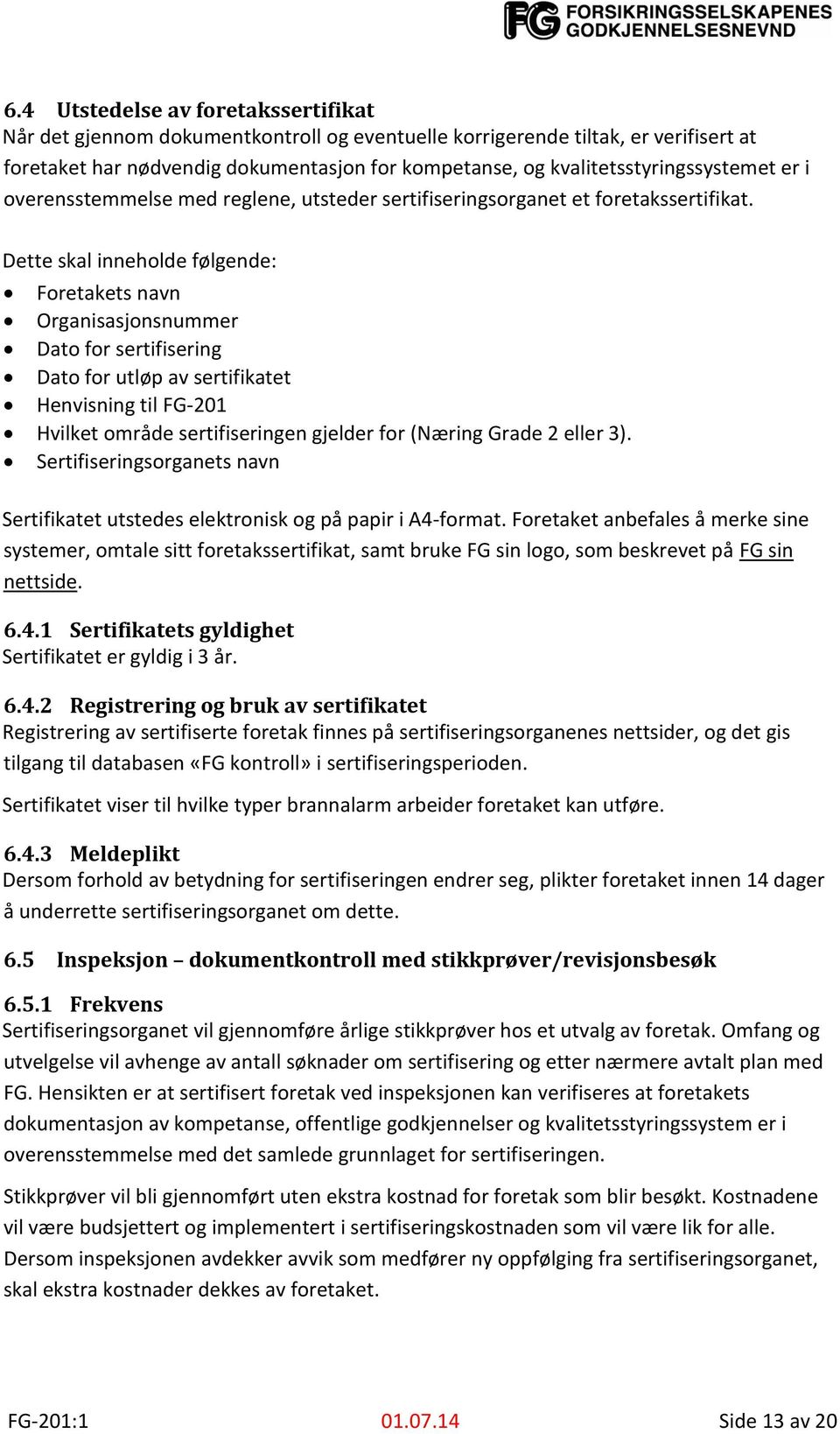 Dette skal inneholde følgende: Foretakets navn Organisasjonsnummer Dato for sertifisering Dato for utløp av sertifikatet Henvisning til FG-201 Hvilket område sertifiseringen gjelder for (Næring Grade