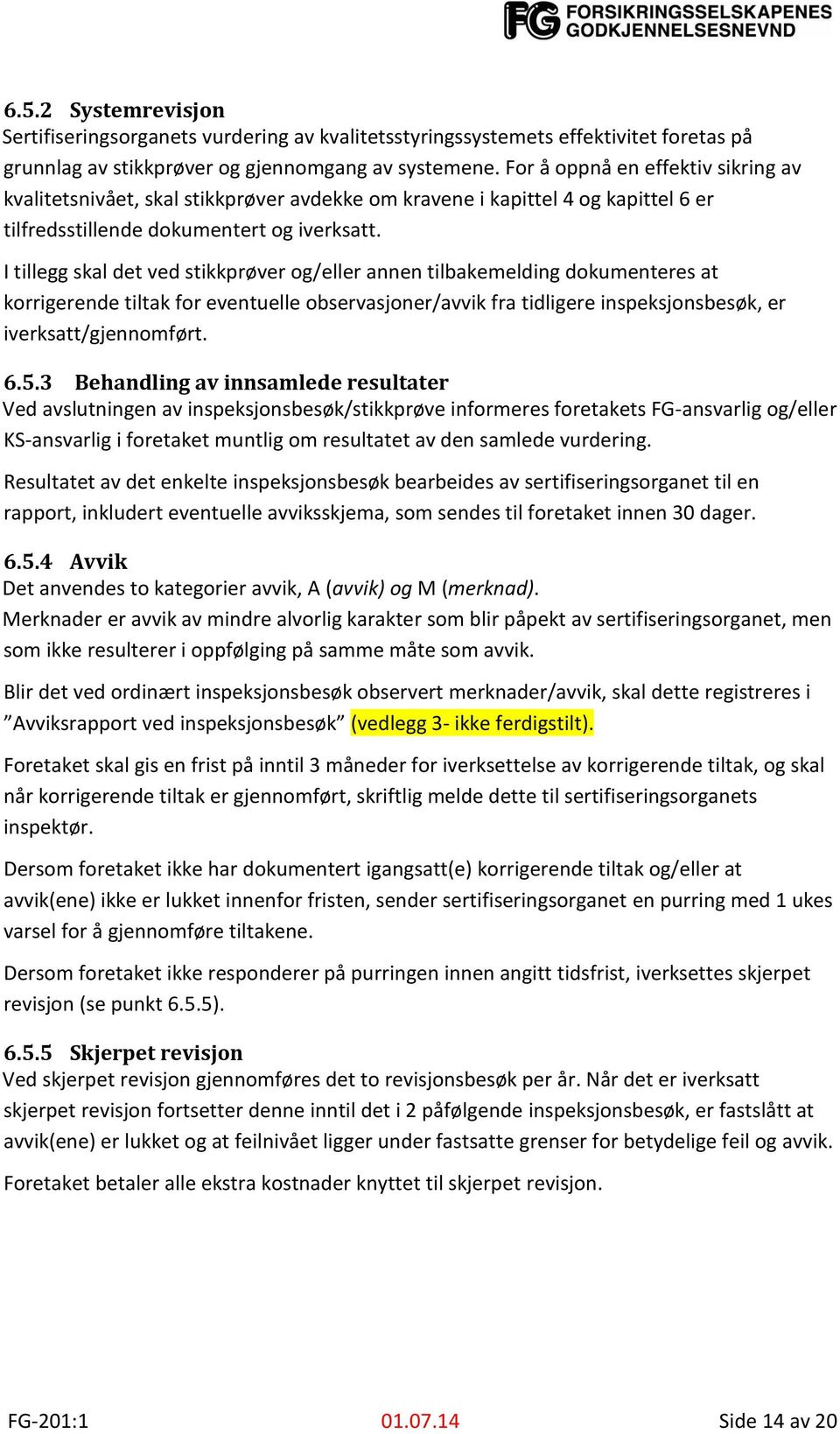 I tillegg skal det ved stikkprøver og/eller annen tilbakemelding dokumenteres at korrigerende tiltak for eventuelle observasjoner/avvik fra tidligere inspeksjonsbesøk, er iverksatt/gjennomført. 6.5.