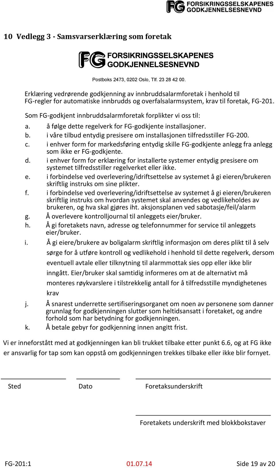 Som FG-godkjent innbruddsalarmforetak forplikter vi oss til: a. å følge dette regelverk for FG-godkjente installasjoner. b. i våre tilbud entydig presisere om installasjonen tilfredsstiller FG-200. c.