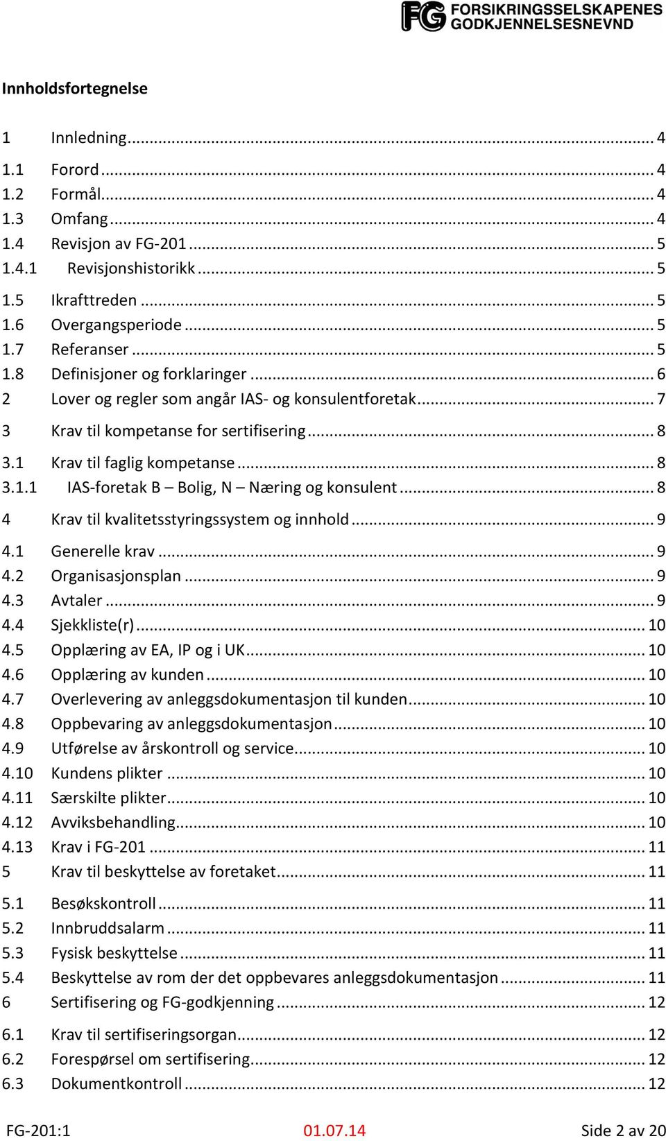 .. 8 4 Krav til kvalitetsstyringssystem og innhold... 9 4.1 Generelle krav... 9 4.2 Organisasjonsplan... 9 4.3 Avtaler... 9 4.4 Sjekkliste(r)... 10 4.5 Opplæring av EA, IP og i UK... 10 4.6 Opplæring av kunden.