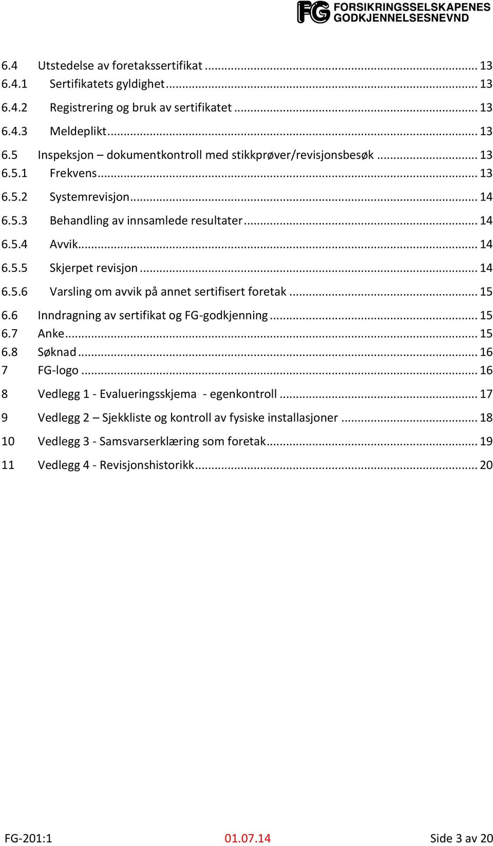 .. 15 6.6 Inndragning av sertifikat og FG-godkjenning... 15 6.7 Anke... 15 6.8 Søknad... 16 7 FG-logo... 16 8 Vedlegg 1 - Evalueringsskjema - egenkontroll.