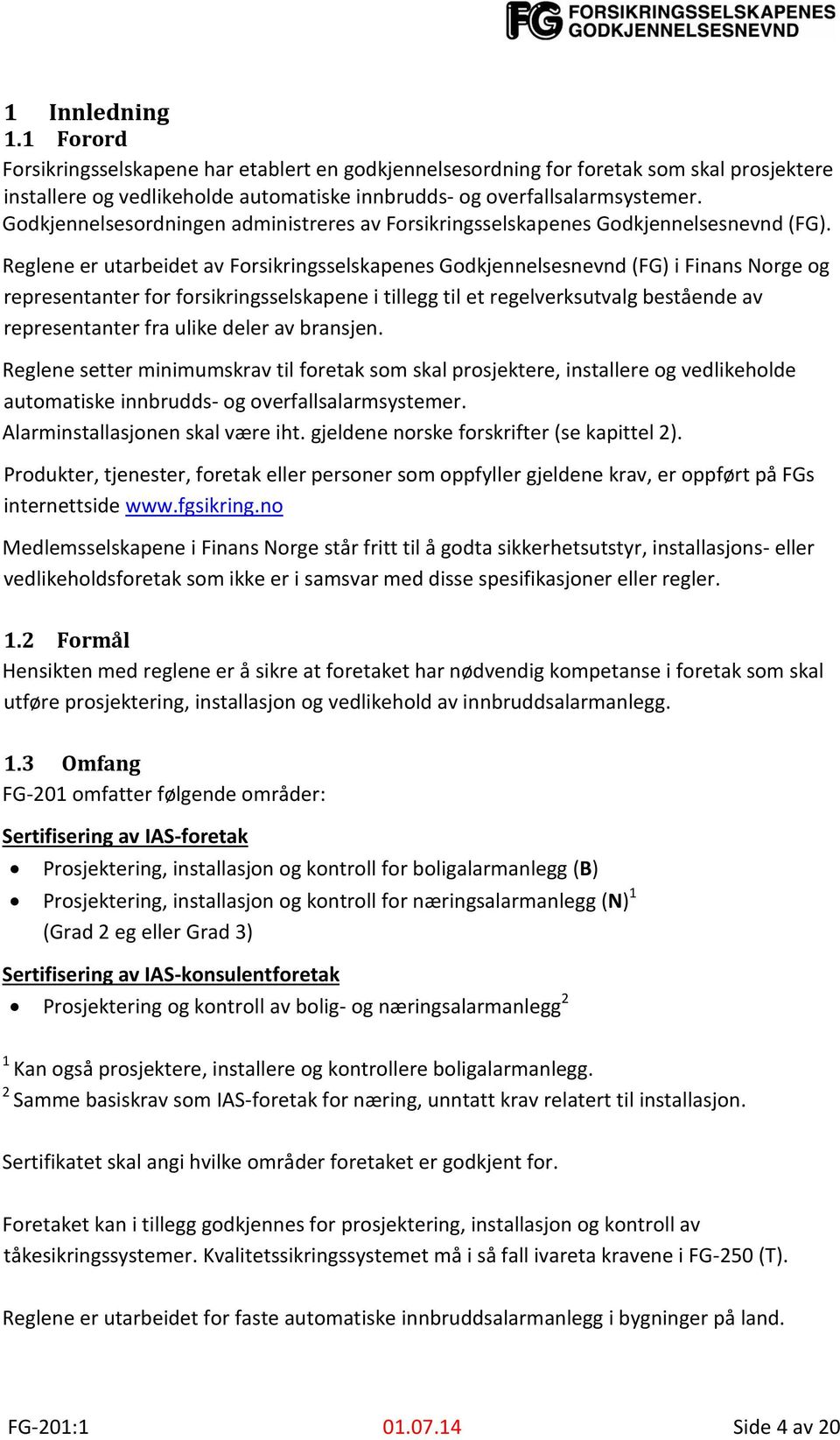 Reglene er utarbeidet av Forsikringsselskapenes Godkjennelsesnevnd (FG) i Finans Norge og representanter for forsikringsselskapene i tillegg til et regelverksutvalg bestående av representanter fra