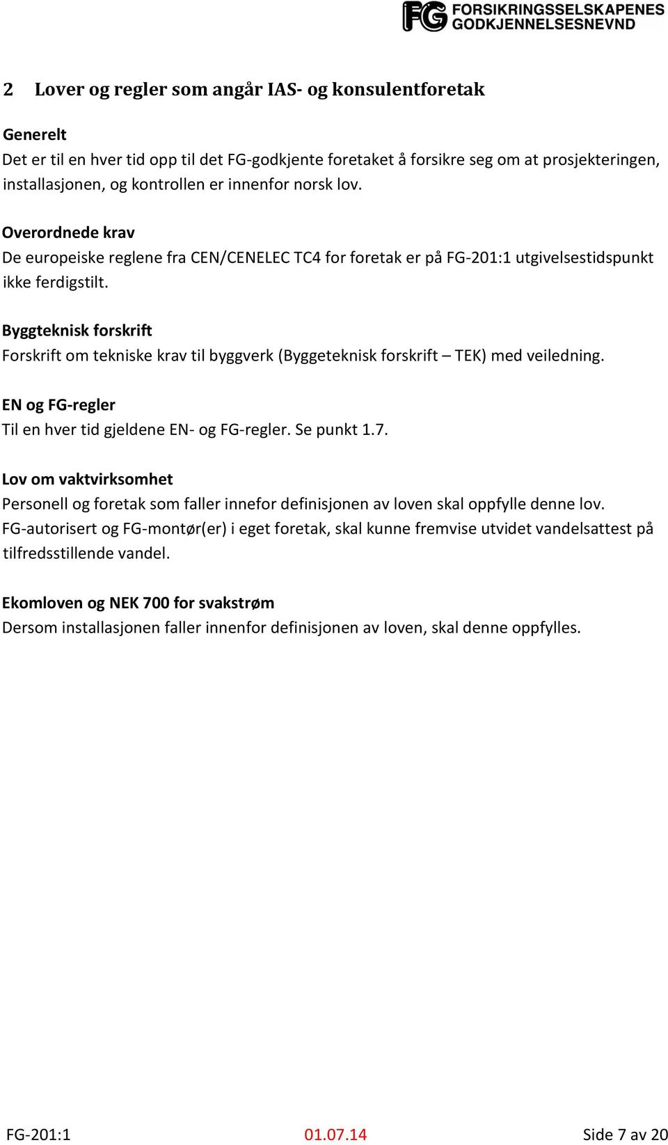 Byggteknisk forskrift Forskrift om tekniske krav til byggverk (Byggeteknisk forskrift TEK) med veiledning. EN og FG-regler Til en hver tid gjeldene EN- og FG-regler. Se punkt 1.7.