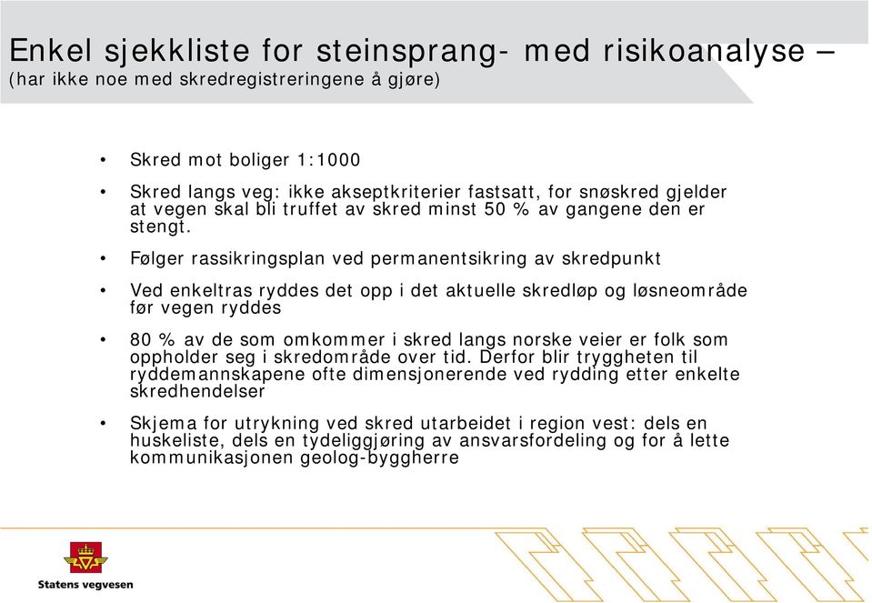 Følger rassikringsplan ved permanentsikring av skredpunkt Ved enkeltras ryddes det opp i det aktuelle skredløp og løsneområde før vegen ryddes 80 % av de som omkommer i skred langs norske veier