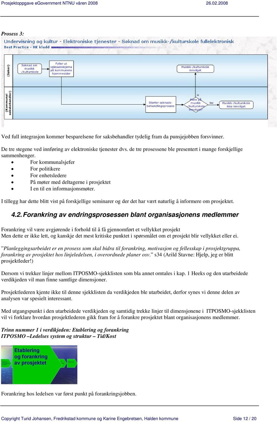 I tillegg har dette blitt vist på forskjellige seminarer og der det har vært naturlig å informere om prosjektet. 4.2.