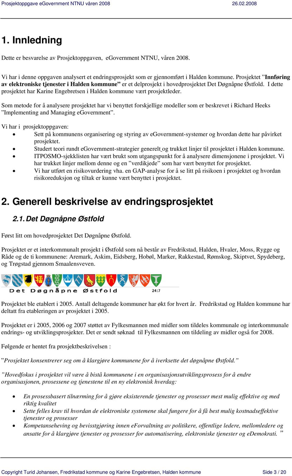 Som metode for å analysere prosjektet har vi benyttet forskjellige modeller som er beskrevet i Richard Heeks Implementing and Managing egovernment.