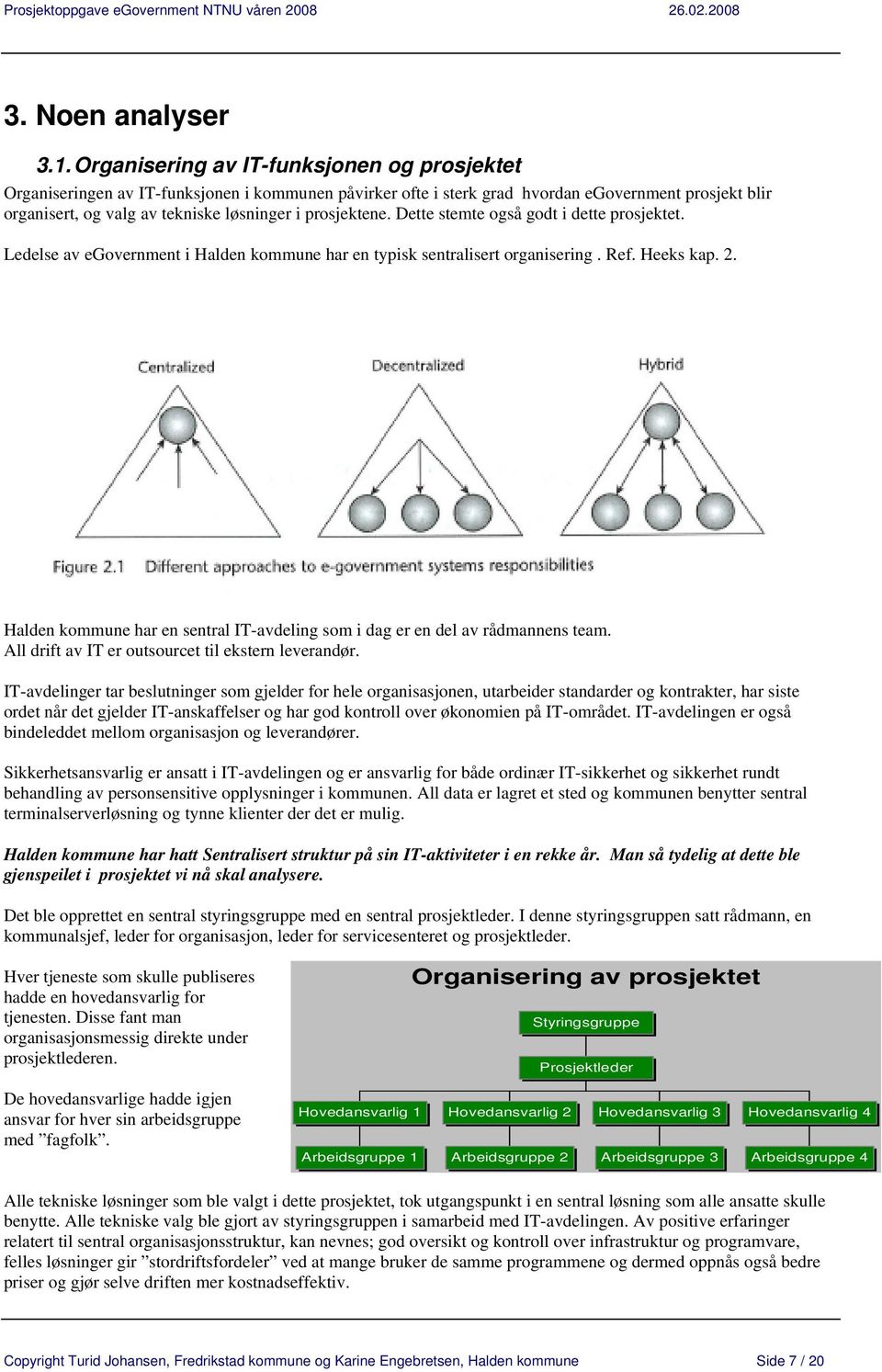 prosjektene. Dette stemte også godt i dette prosjektet. Ledelse av egovernment i Halden kommune har en typisk sentralisert organisering. Ref. Heeks kap. 2.