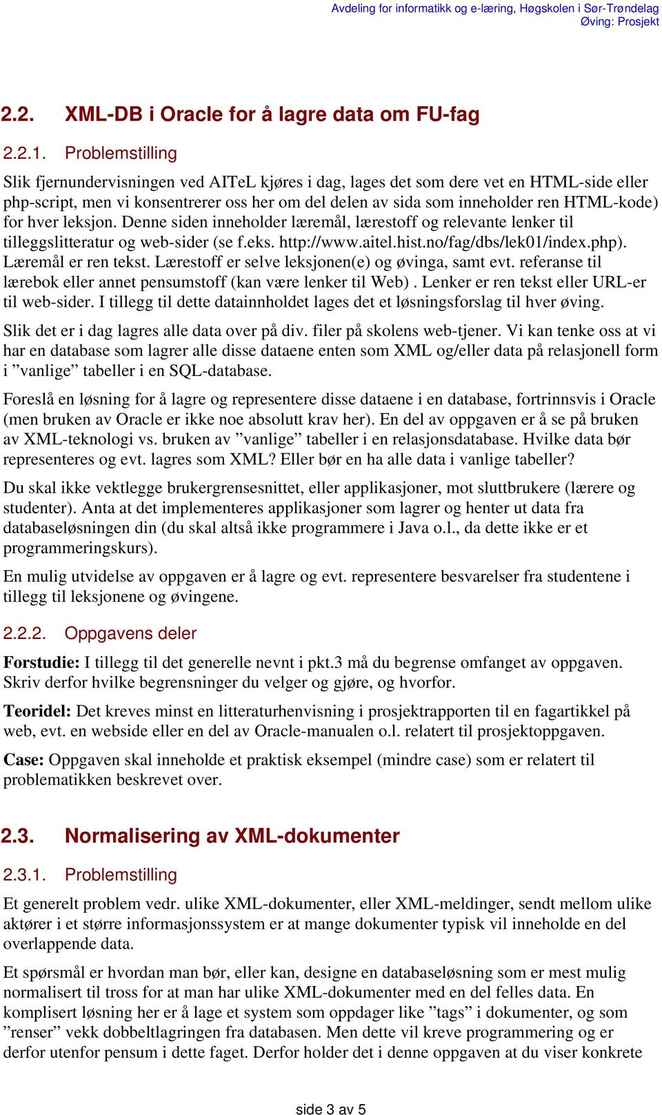 for hver leksjon. Denne siden inneholder læremål, lærestoff og relevante lenker til tilleggslitteratur og web-sider (se f.eks. http://www.aitel.hist.no/fag/dbs/lek01/index.php). Læremål er ren tekst.