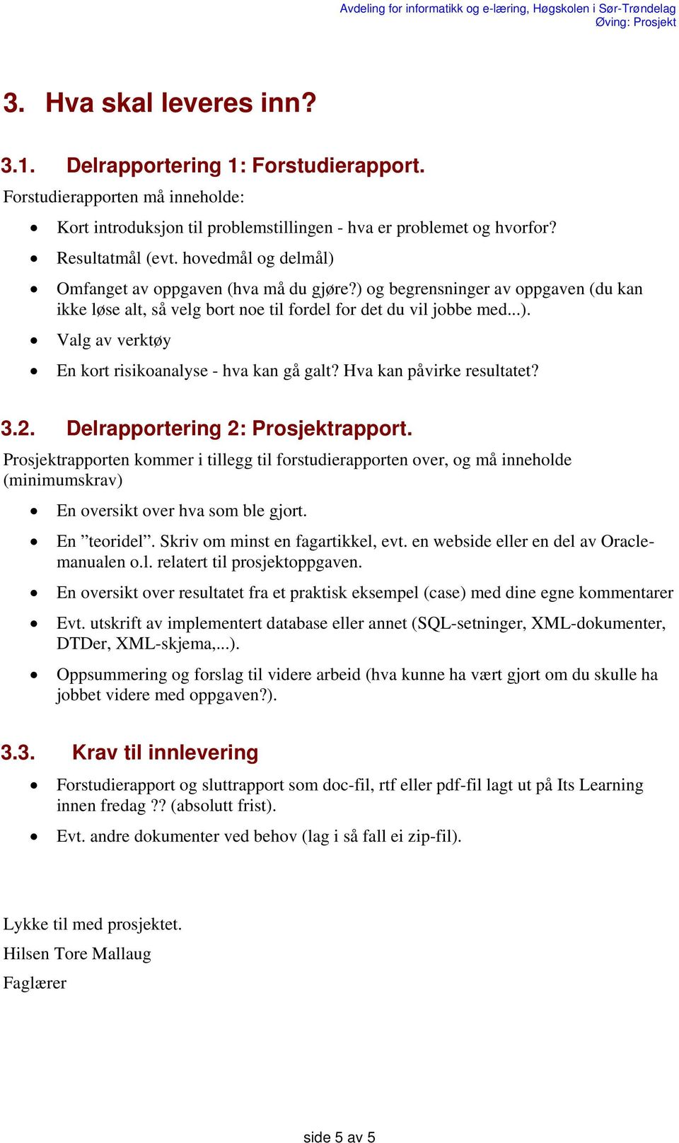 Hva kan påvirke resultatet? 3.2. Delrapportering 2: Prosjektrapport. Prosjektrapporten kommer i tillegg til forstudierapporten over, og må inneholde (minimumskrav) En oversikt over hva som ble gjort.