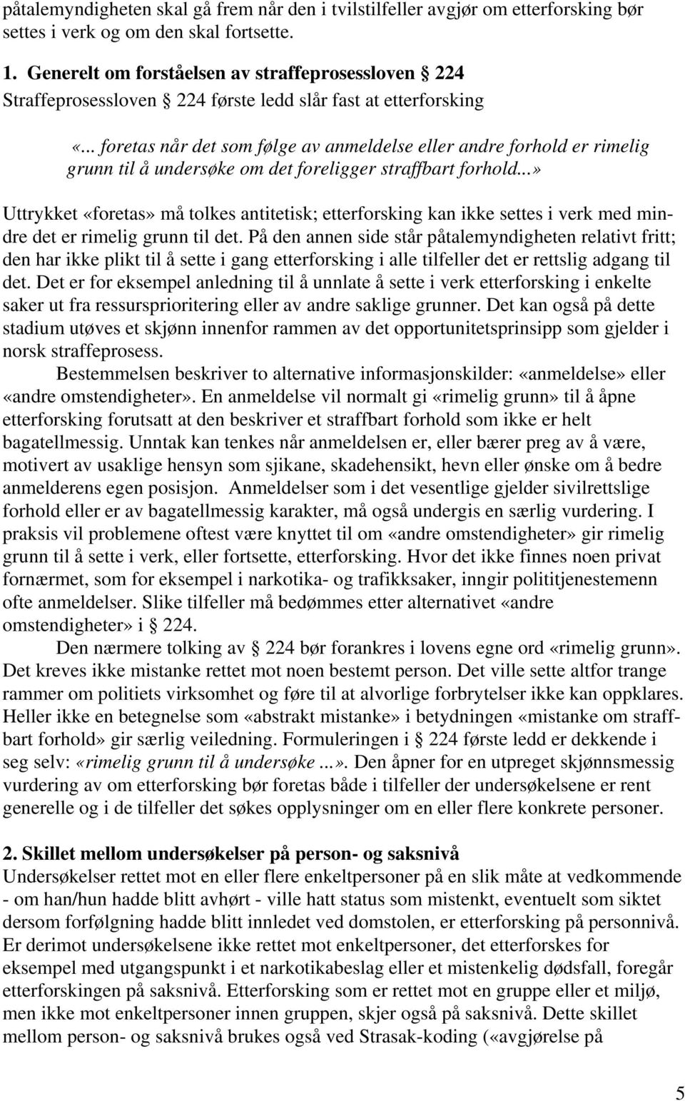 .. foretas når det som følge av anmeldelse eller andre forhold er rimelig grunn til å undersøke om det foreligger straffbart forhold.