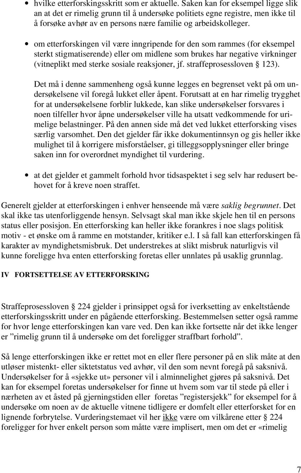 om etterforskingen vil være inngripende for den som rammes (for eksempel sterkt stigmatiserende) eller om midlene som brukes har negative virkninger (vitneplikt med sterke sosiale reaksjoner, jf.