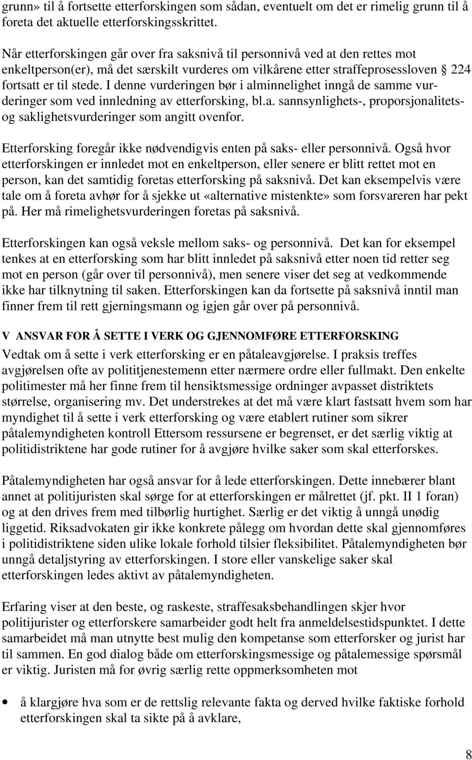 I denne vurderingen bør i alminnelighet inngå de samme vurderinger som ved innledning av etterforsking, bl.a. sannsynlighets-, proporsjonalitetsog saklighetsvurderinger som angitt ovenfor.