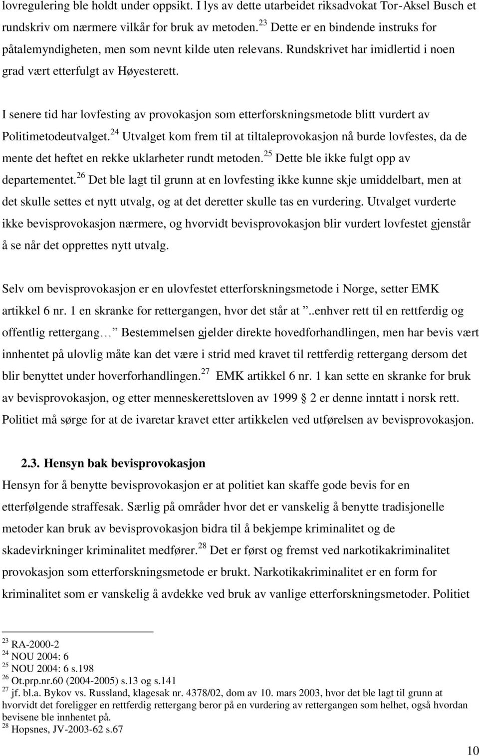 I senere tid har lovfesting av provokasjon som etterforskningsmetode blitt vurdert av Politimetodeutvalget.