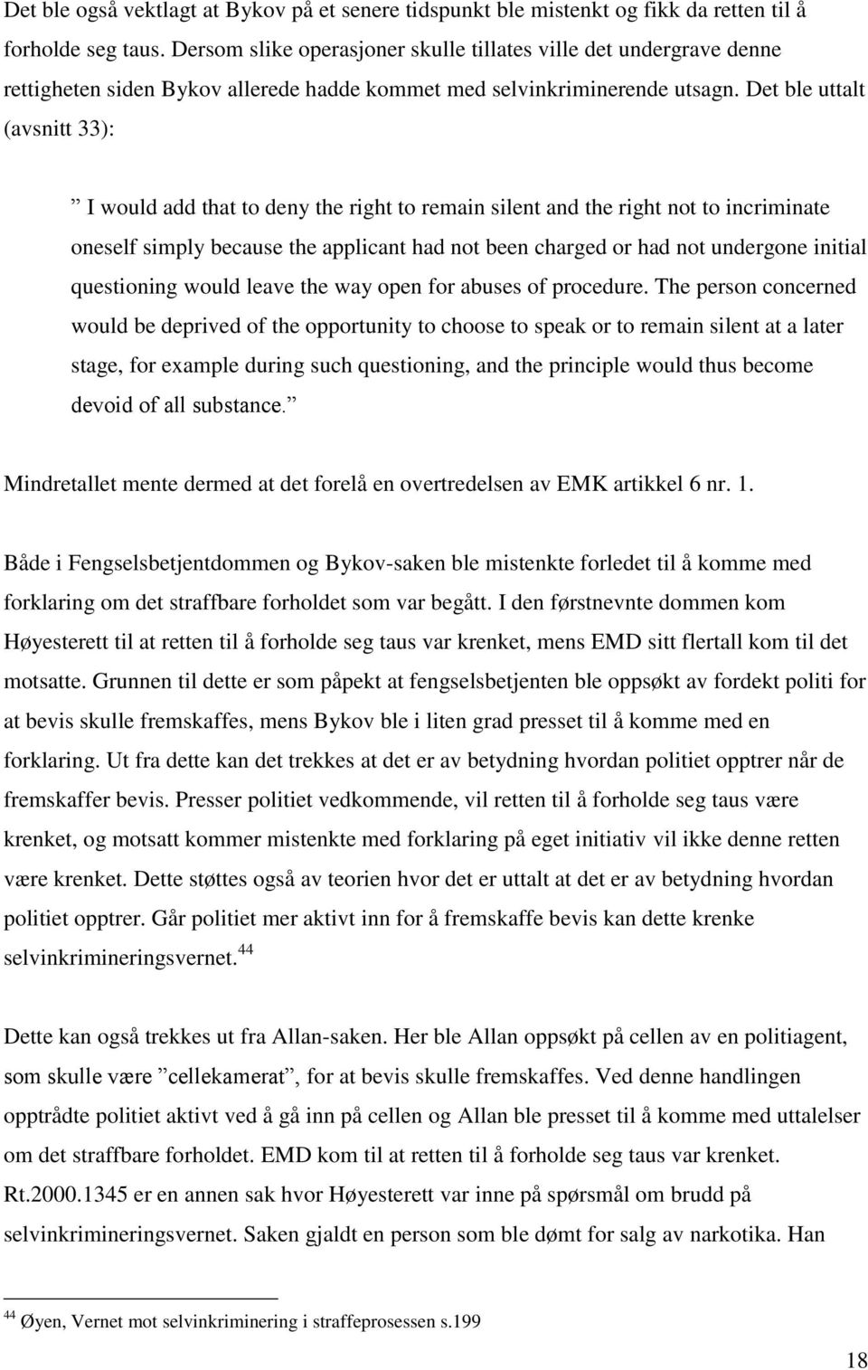 Det ble uttalt (avsnitt 33): I would add that to deny the right to remain silent and the right not to incriminate oneself simply because the applicant had not been charged or had not undergone