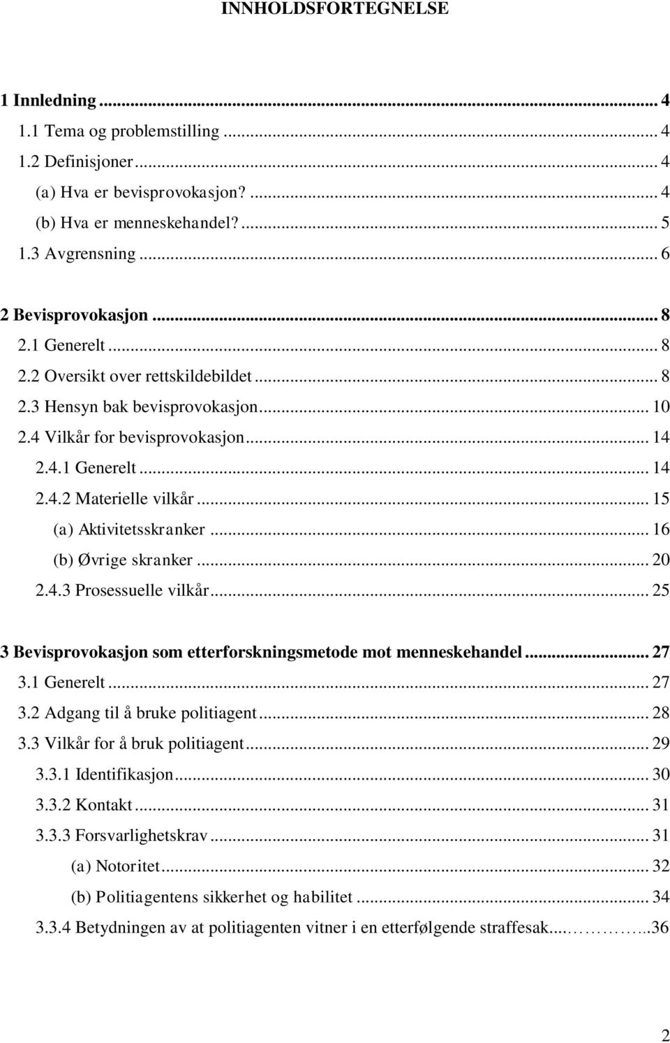 .. 15 (a) Aktivitetsskranker... 16 (b) Øvrige skranker... 20 2.4.3 Prosessuelle vilkår... 25 3 Bevisprovokasjon som etterforskningsmetode mot menneskehandel... 27 3.1 Generelt... 27 3.2 Adgang til å bruke politiagent.