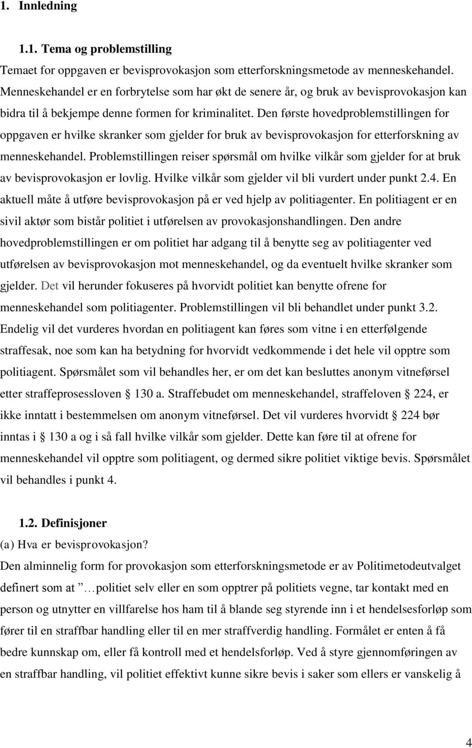 Den første hovedproblemstillingen for oppgaven er hvilke skranker som gjelder for bruk av bevisprovokasjon for etterforskning av menneskehandel.