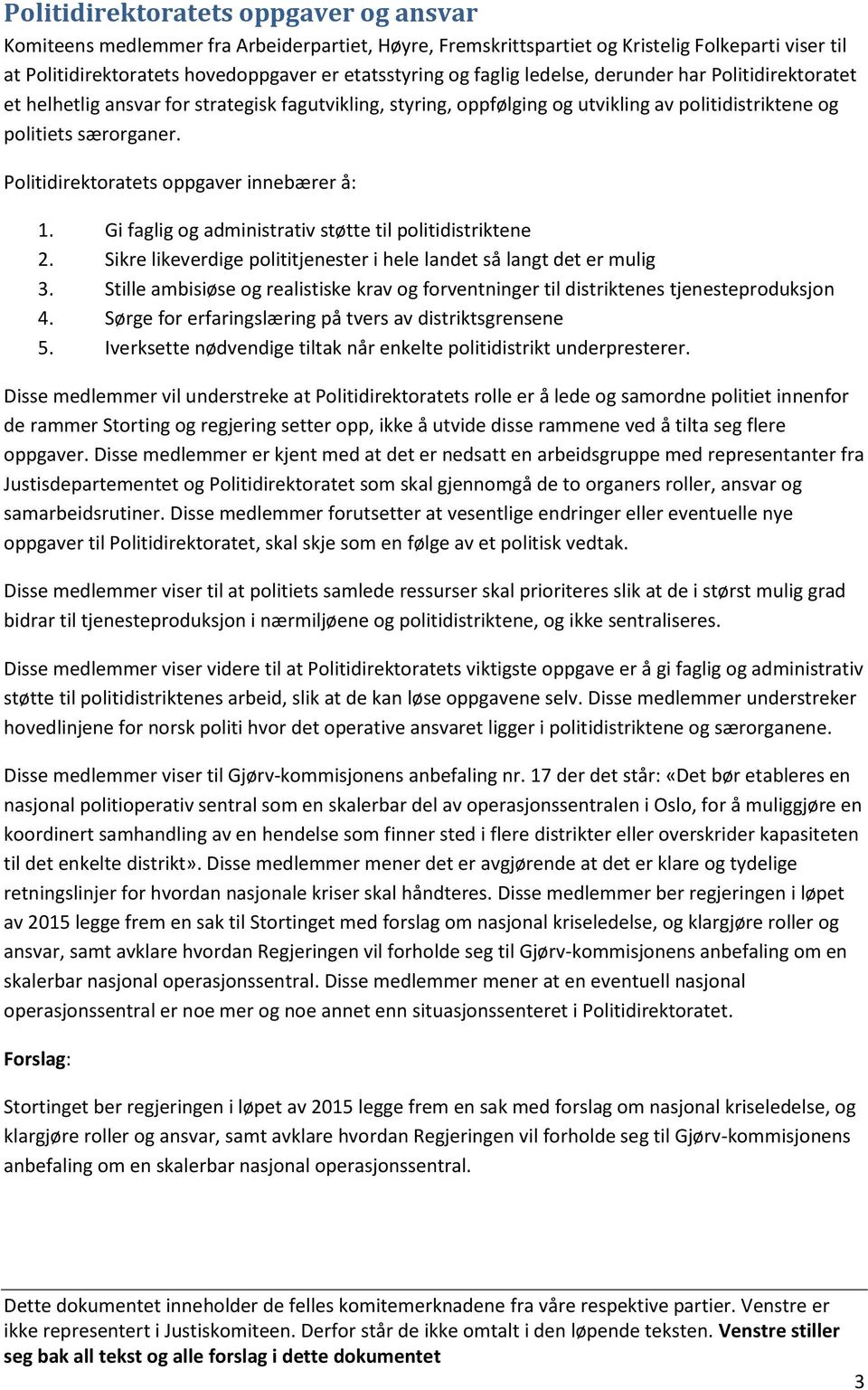 Politidirektoratets oppgaver innebærer å: 1. Gi faglig og administrativ støtte til politidistriktene 2. Sikre likeverdige polititjenester i hele landet så langt det er mulig 3.