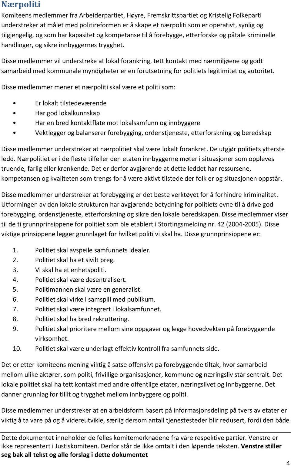 Disse medlemmer vil understreke at lokal forankring, tett kontakt med nærmiljøene og godt samarbeid med kommunale myndigheter er en forutsetning for politiets legitimitet og autoritet.