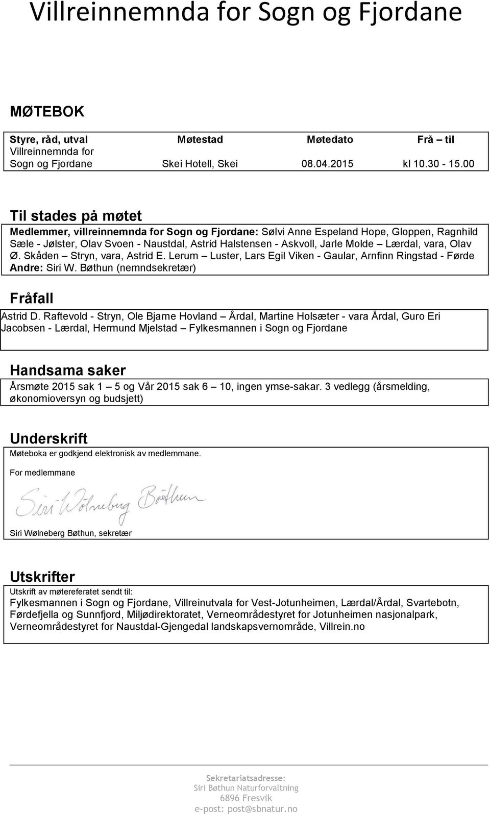 Lærdal, vara, Olav Ø. Skåden Stryn, vara, Astrid E. Lerum Luster, Lars Egil Viken - Gaular, Arnfinn Ringstad - Førde Andre: Siri W. Bøthun (nemndsekretær) Fråfall Astrid D.