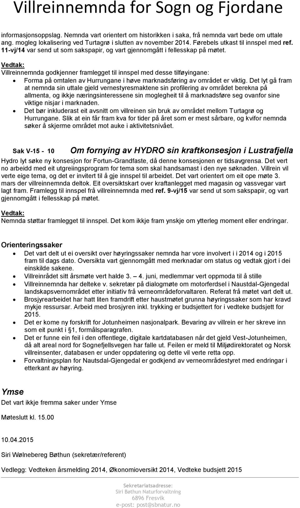 Villreinnemnda godkjenner framlegget til innspel med desse tilføyingane: Forma på omtalen av Hurrungane i høve marknadsføring av området er viktig.