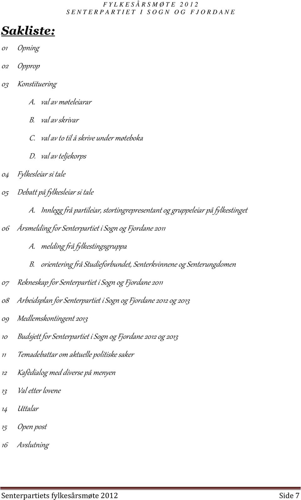 Innlegg frå partileiar, stortingrepresentant og gruppeleiar på fylkestinget 06 Årsmelding for Senterpartiet i Sogn og Fjordane 2011 A. melding frå fylkestingsgruppa B.