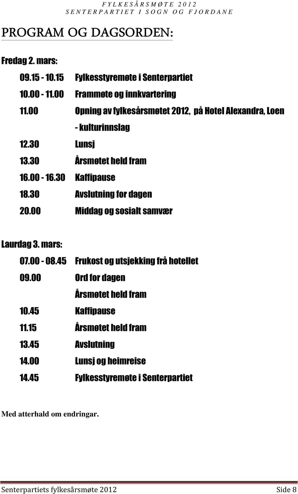 30 Avslutning for dagen 20.00 Middag og sosialt samvær Laurdag 3. mars: 07.00-08.45 Frukost og utsjekking frå hotellet 09.