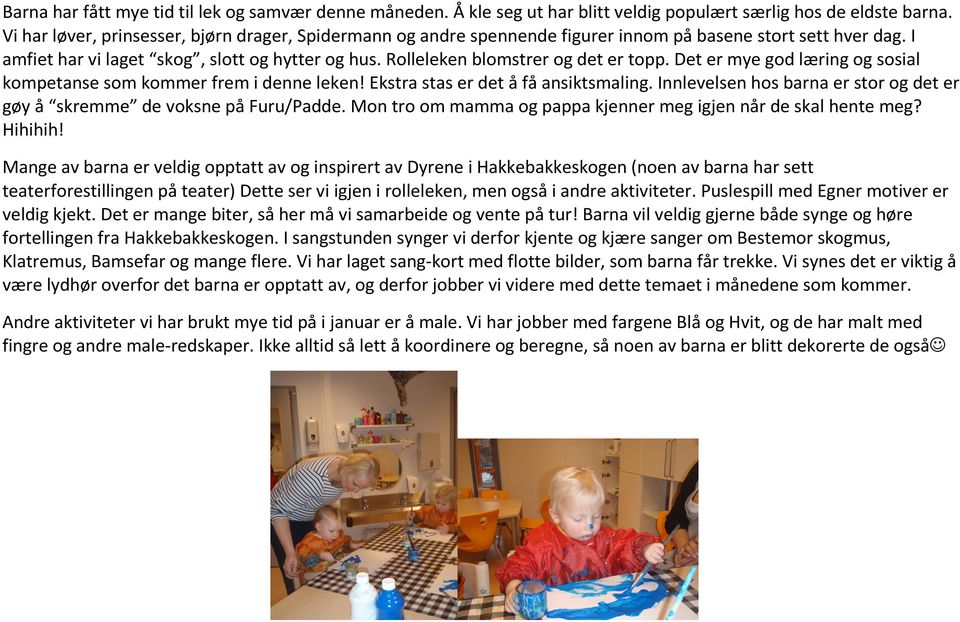 Rolleleken blomstrer og det er topp. Det er mye god læring og sosial kompetanse som kommer frem i denne leken! Ekstra stas er det å få ansiktsmaling.