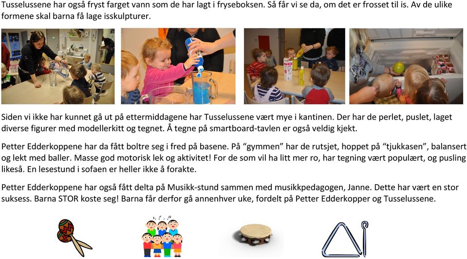 Å tegne på smartboard-tavlen er også veldig kjekt. har da fått boltre seg i fred på basene. På gymmen har de rutsjet, hoppet på tjukkasen, balansert og lekt med baller.