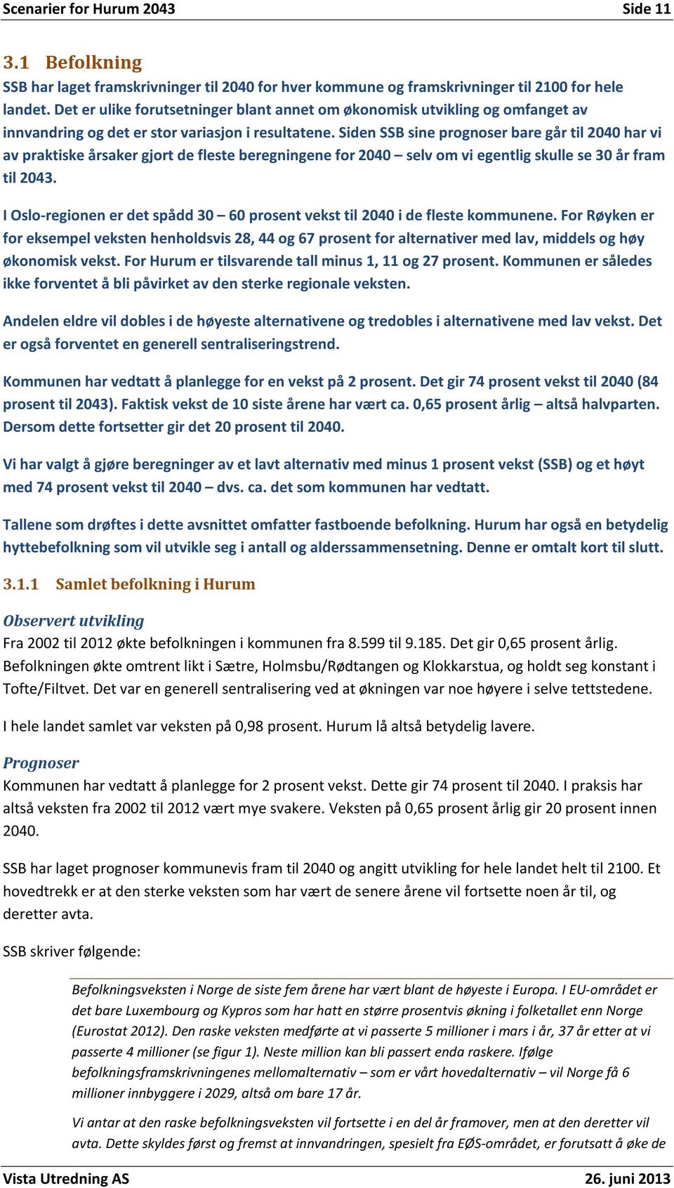 Siden SSB sine prognoser bare går til 2040 har vi av praktiske årsaker gjort de fleste beregningene for 2040 selv om vi egentlig skulle se 30 år fram til 2043.