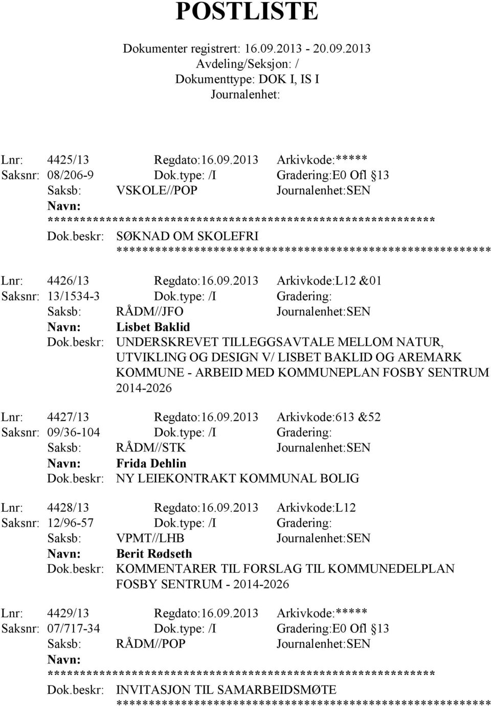 2014-2026 Lnr: 4427/13 Regdato:16.09.2013 Arkivkode:613 &52 Saksnr: 09/36-104 Dok.type: /I Gradering: Saksb: RÅDM//STK SEN Frida Dehlin NY LEIEKONTRAKT KOMMUNAL BOLIG Lnr: 4428/13 Regdato:16.09.2013 Arkivkode:L12 Saksnr: 12/96-57 Dok.