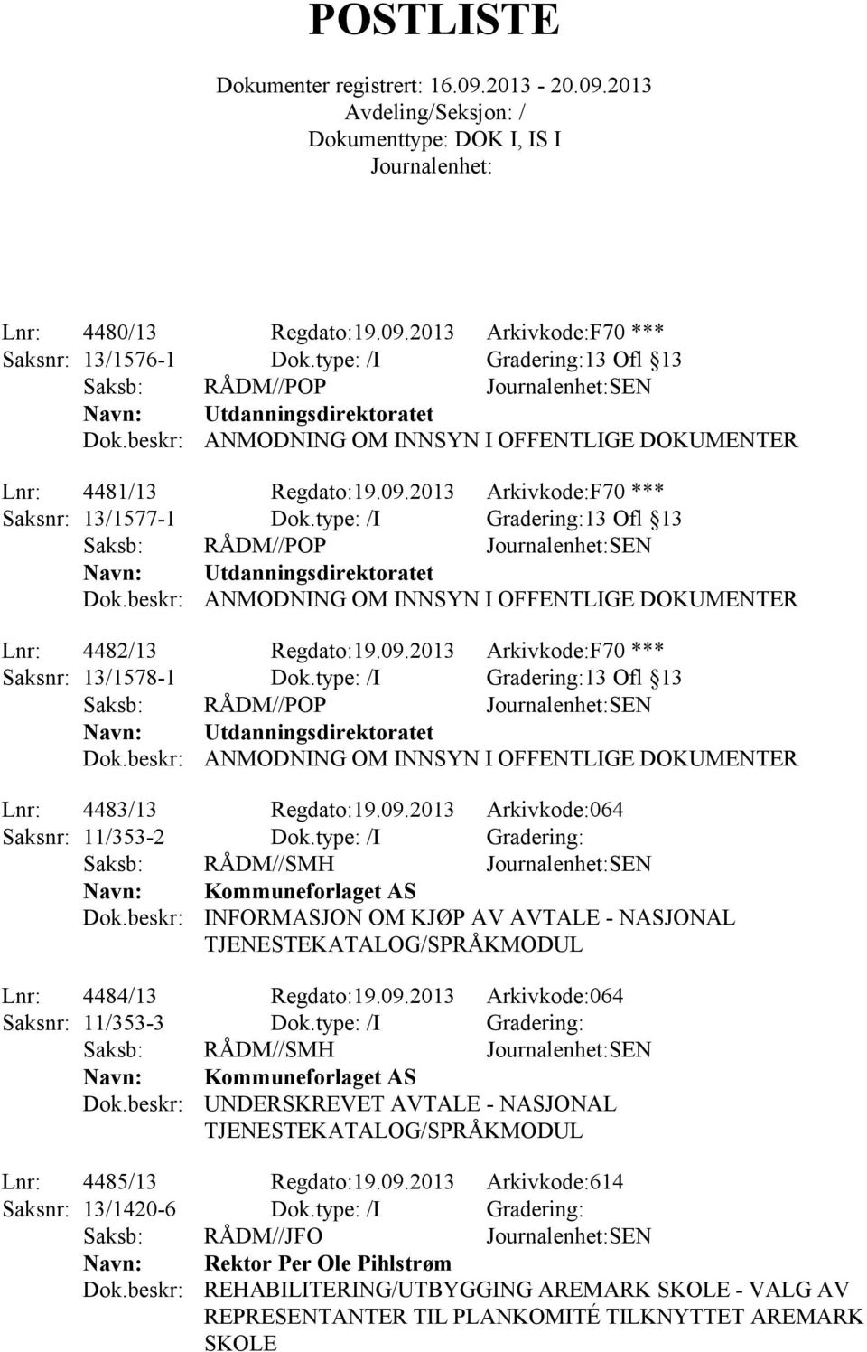 type: /I Gradering:13 Ofl 13 Saksb: RÅDM//POP SEN Utdanningsdirektoratet ANMODNING OM INNSYN I OFFENTLIGE DOKUMENTER Lnr: 4482/13 Regdato:19.09.2013 Arkivkode:F70 *** Saksnr: 13/1578-1 Dok.